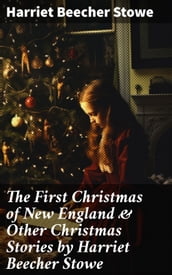 The First Christmas of New England & Other Christmas Stories by Harriet Beecher Stowe