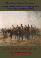 The First Seven Divisions, Being A Detailed Account Of The Fighting From Mons To Ypres. [Illustrated Edition]