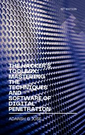 The Hacker s Toolbox: Mastering the Techniques and Software of Digital Penetration