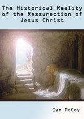 The Historical Reality of the Resurrection of Jesus Christ