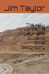 The Holy Lands - A Layman s Guide to Bible Geography