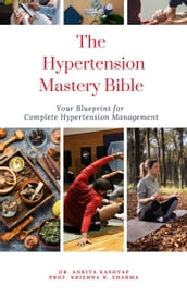 The Hypertension Mastery Bible: Your Blueprint for Complete Hypertension Management