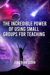 The Incredible Power of Using Small Groups for Teaching