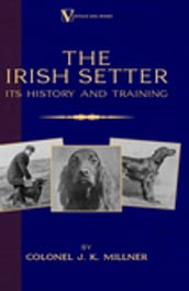 The Irish Setter - Its History & Training (A Vintage Dog Books Breed Classic)