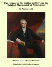 The Journal of Sir Walter Scott: From the Original Manuscript at Abbotsford