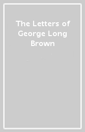 The Letters of George Long Brown