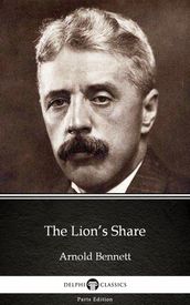 The Lion s Share by Arnold Bennett - Delphi Classics (Illustrated)