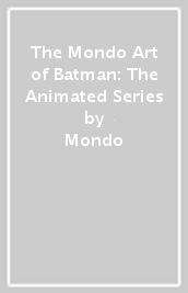 The Mondo Art of Batman: The Animated Series