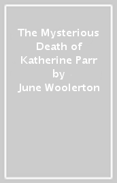 The Mysterious Death of Katherine Parr