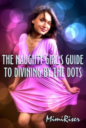 The Naughty Girl s Guide to Divining by the Dots
