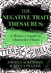 The Negative Trait Thesaurus: A Writer s Guide to Character Flaws