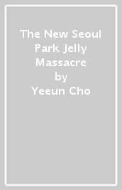 The New Seoul Park Jelly Massacre