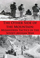 The Other Side Of The Mountain: Mujahideen Tactics In The Soviet-Afghan War [Illustrated Edition]