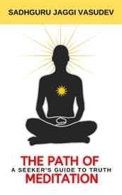 The Path Of Meditation: A Seeker s Guide To Truth