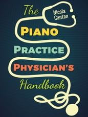 The Piano Practice Physician s Handbook