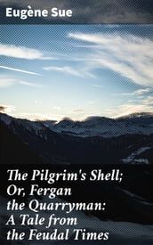 The Pilgrim s Shell; Or, Fergan the Quarryman: A Tale from the Feudal Times