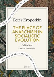 The Place of Anarchism in Socialistic Evolution: A Quick Read edition