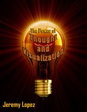 The Power of Thought and Visualization: Thoughts become Things