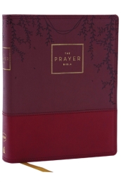 The Prayer Bible: Pray God¿s Word Cover to Cover (NKJV, Burgundy Leathersoft, Red Letter, Comfort Print)