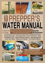 The Prepper s Water Manual: An Illustrated Resource Guide For Smart Preppers And Owners Of Self-Sufficient And Off-The-Grid Homesteads