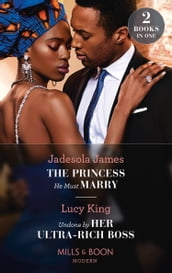 The Princess He Must Marry / Undone By Her Ultra-Rich Boss: The Princess He Must Marry (Passionately Ever After) / Undone by Her Ultra-Rich Boss (Passionately Ever After) (Mills & Boon Modern)