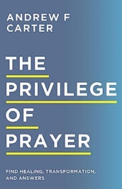 The Privilege of Prayer ¿ Find Healing, Transformation, and Answers