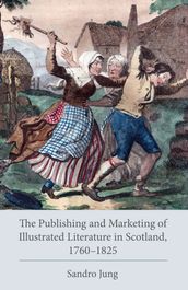 The Publishing and Marketing of Illustrated Literature in Scotland, 17601825