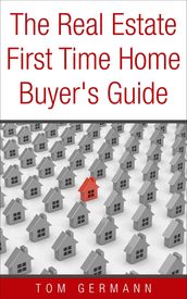 The Real Estate First Time Home Buyer s Guide