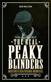 The Real Peaky Blinders : Gangster Story of The Actual Peaky Blinders, From Origin to Fall