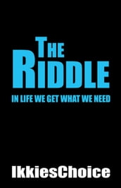 The Riddle: In Life We Get What We Need