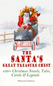 The Santa s Great Treasure Chest: 450+ Christmas Novels, Tales, Carols & Legends
