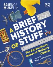 The Science Museum A Brief History of Stuff