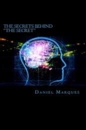 The Secrets Behind The Secret: What You Need to Know About the Law of Attraction and Dream Manifestation