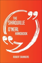 The Shaquille O Neal Handbook - Everything You Need To Know About Shaquille O Neal