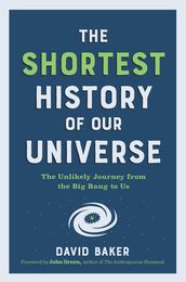 The Shortest History of Our Universe: The Unlikely Journey from the Big Bang to Us (Shortest History)