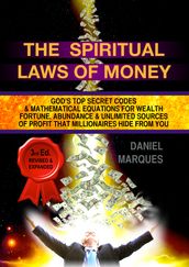 The Spiritual Laws of Money: Gods Top Secret Codes and Mathematical Equations for Wealth, Fortune, Abundance and Unlimited Sources of Profit that Millionaires Hide From You