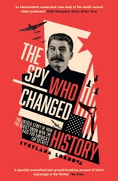 The Spy Who Changed History: The Untold Story of How the Soviet Union Won the Race for America s Top Secrets