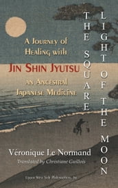 The Square Light of the Moon: A Journey of Healing with Jin Shin Jyutsu An Ancestral Japanese Medicine