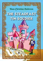 The Steadfast Tin Soldier. An Illustrated Fairy Tale by Hans Christian Andersen