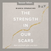The Strength In Our Scars. Was uns Kraft gibt und heilt (Ungekürzt)