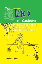 The Tao of Gardening: A Collection of Inspirations Based on Lao Tzu s Tao Te Ching