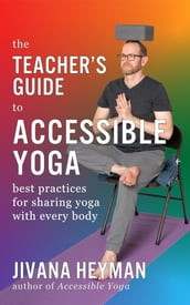 The Teacher s Guide to Accessible Yoga