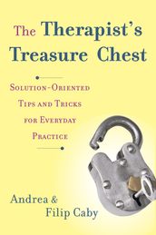 The Therapist s Treasure Chest: Solution-Oriented Tips and Tricks for Everyday Practice