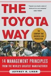 The Toyota Way : 14 Management Principles from the World s Greatest Manufacturer: 14 Management Principles from the World s Greatest Manufacturer