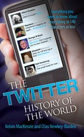 The Twitter History of the World - Everything You Need to Know About Everything in 140 Characters 