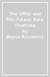 The Uffizi and Pitti Palace. Ediz. illustrata