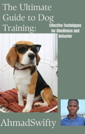 The Ultimate Guide to Dog Training: Effective Techniques for Obedience and Behavior