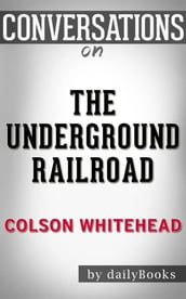 The Underground Railroad (Pulitzer Prize Winner) (National Book Award Winner) (Oprah s Book Club): A Novel byColson Whitehead  Conversation Starters