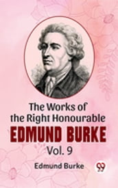 The Works Of The Right Honourable Edmund Burke Vol.9