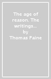 The age of reason. The writings of Thomas Paine